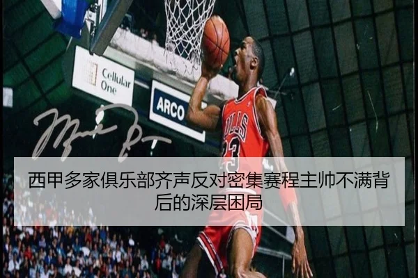 西甲多家俱乐部齐声反对密集赛程主帅不满背后的深层困局