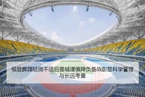 福登脚踝轻微不适后曼城谨慎降负备战彰显科学管理与长远考量